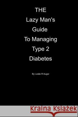 The Lazy Mans Guide To Managing Type 2 Diabetes Leslie Auger 9781719978989