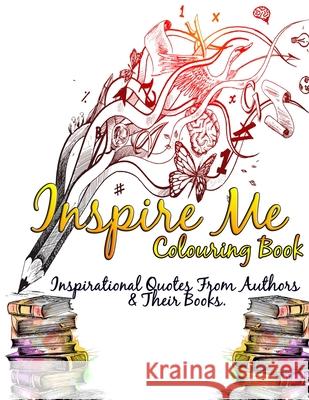 Inspire Me Colouring Book: Inspirational Quotes From Authors & Their Books. Maria Lazarou, Obsessed Books Designs 9781719980159