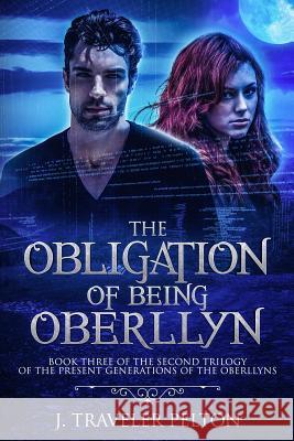 The Obligation of Being Oberllyn: Book there of The Family Oberllyn, present generation trilogy Pelton, J. Traveler 9781719980166