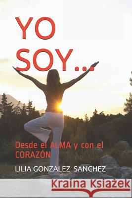 Yo Soy...: Desde El Alma Y Con El Corazón Sanchez, Lilia Gonzalez 9781719981347