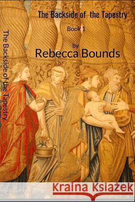 The Backside of the Tapestry: Book 1 William Johnson Rebecca a. Bounds 9781719982290