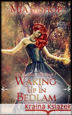 Waking Up in Bedlam: An Other Realms Novel Mia Bishop 9781719983747 Independently Published