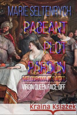 Pageant Plot Pardon: Virgin Queen Face-off Marie Eileen Seltenrych 9781719984614