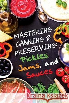 Pickles, Jams, and Sauces Anna Morgan David Maxwell Marissa Marie 9781719986175 Independently Published