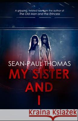 My Sister And I: A new, shocking, gripping and twisted tale from the author of 'The Old Man and The Princess' Thomas, Sean-Paul 9781719987356