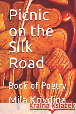 Picnic on the Silk Road: Book of Poetry Mila Krivdina 9781719988391 Independently Published