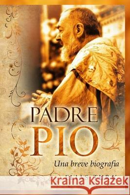 Padre Pio: Una breve biografia (1887-1968) Elias Turk 9781719989374
