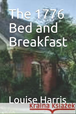 The 1776 Bed and Breakfast Louise Harris 9781719993678