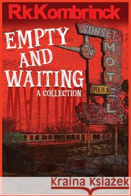 Empty and Waiting: A Collection R. K. Kombrinck 9781719994194