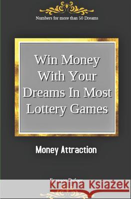 Win Money with Your Dreams in Most Lottery Games: Money Attraction: Numbers for More Than 50 Dreams Evenson Dufour 9781719994248