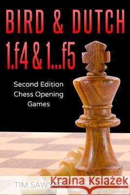 Bird & Dutch 1.f4 & 1...f5: Second Edition - Chess Opening Games Tim Sawyer 9781719997652