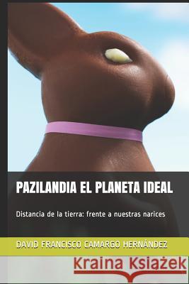 Pazilandia El Planeta Ideal: Distancia de la Tierra: Frente a Nuestras Narices Camargo Hern 9781719998482