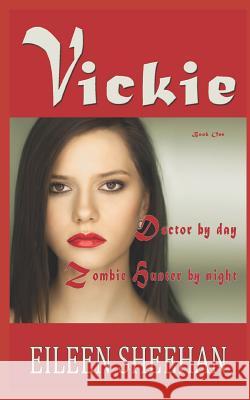 Vickie: Doctor by day... Zombie Hunter by night Sheehan, Eileen 9781719999229 Independently Published