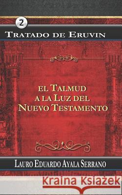 Tratado de Eruvin: El Talmud a la Luz del Nuevo Testamento Lauro Eduardo Ayal 9781719999526 Independently Published