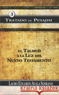 Tratado de Pesajim: El Talmud a la Luz del Nuevo Testamento Lauro Eduardo Ayal 9781720000303 Independently Published