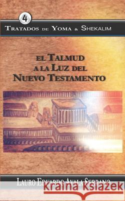 Tratados de Yoma & Shekalim: El Talmud a la Luz del Nuevo Testamento Lauro Eduardo Ayal 9781720000969 Independently Published