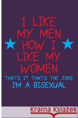 I Like My Men How I Like My Women That's It That's the Joke I'm Bisexual Eve Emelia 9781720001430 Independently Published