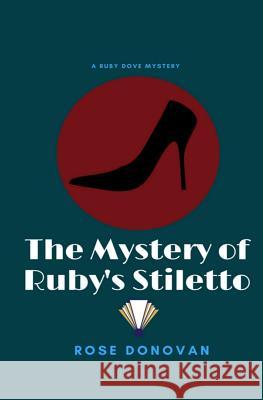 The Mystery of Ruby's Stiletto Rose Donovan 9781720002161 Independently Published