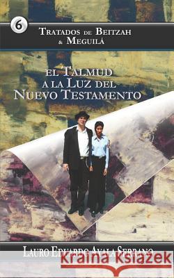 Tratados de Beitzah & Meguilá: El Talmud a la Luz del Nuevo Testamento Ayala Serrano, Lauro Eduardo 9781720002604