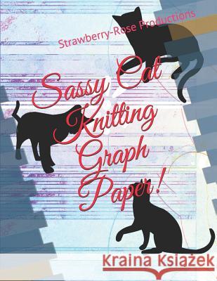 Sassy Cat Knitting Graph Paper! Strawberry-Rose Productions 9781720005773 Independently Published