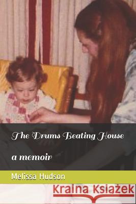 The Drums Beating House: a memoir Hudson, Melissa a. B. 9781720006619