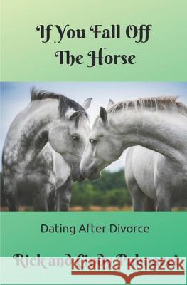 If You Fall Off the Horse...: Dating After Divorce Rick and Cindy Palmacci 9781720009498 Independently Published