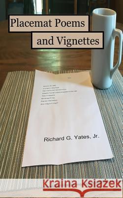 Placemat Poems & Vignettes Richard G. Yate 9781720010166