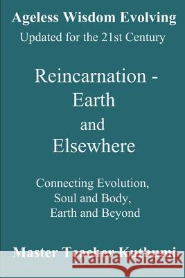 Reincarnation - Earth and Elsewhere: Connecting Evolution, Soul and Body, Earth and Elsewhere Djwhal Khul Sharon K. Richards Kuthumi 9781720012955 Independently Published