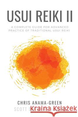 Usui Reiki II: A Complete Guide for Advanced Practice of Traditional Usui Reiki Scott Douglas Vaughn, Chris Anama-Green 9781720013631