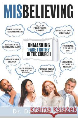 Misbelieving: Unmasking 'fake Truths' in the Church Dale Johnsen 9781720013846