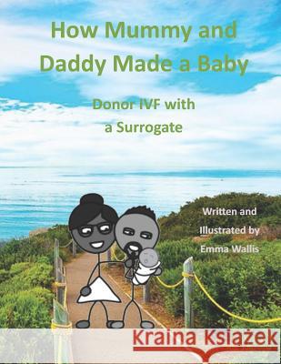 How Mummy and Daddy Made a Baby: Donor IVF with a Surrogate Wallis, Emma 9781720017479 Independently Published