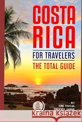 COSTA RICA FOR TRAVELERS. The total guide: The comprehensive traveling guide for all your traveling needs. Guide Company, The Total Travel 9781720018988 Independently Published