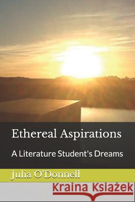 Ethereal Aspirations: A Literature Student's Dreams Julia O'Donnell 9781720021537 Independently Published