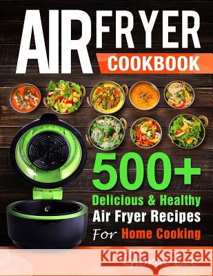 Air Fryer Cookbook: 500+ Delicious & Healthy Air Fryer Recipes For Home Cooking Lee, Gloria 9781720021889