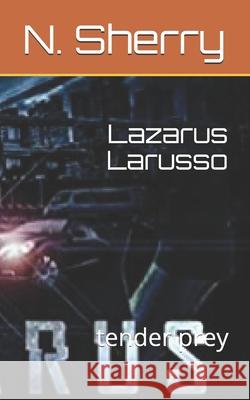 Lazarus Larusso: tender prey N Sherry 9781720022831 Independently Published
