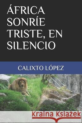 África Sonríe Triste, En Silencio Rosalía Rouco, Calixto López, Calixto López 9781720025153