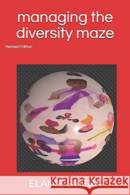 Managing the Diversity Maze: Revised Edition Elaine Sihera 9781720027126 Independently Published