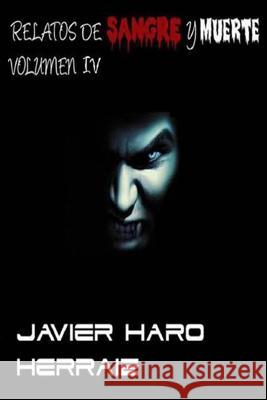 Relatos de Sangre Y Muerte Volumen IV Javier Haro Herraiz 9781720028307 Independently Published