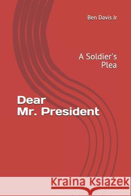 Dear Mr. President: A Soldier's Plea Ben Davi 9781720029359 Independently Published