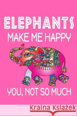 Elephants Make Me Happy, You, Not So Much Jeremy James 9781720030775