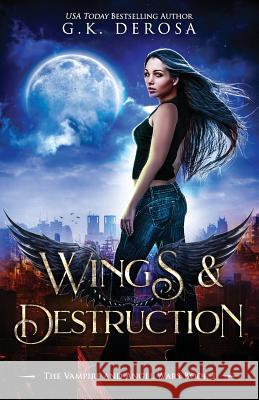 Wings & Destruction: The Vampire and Angel Wars Book 1 G. K. DeRosa 9781720034025 Independently Published