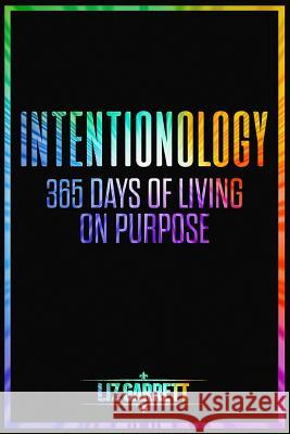 Intentionology: 365 Days of Living on Purpose Liz Garrett 9781720038917