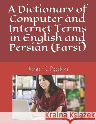 A Dictionary of Computer and Internet Terms in English and Persian (Farsi) John C. Rigdon 9781720038924 Independently Published