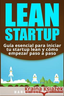 Lean Startup: Guía esencial para iniciar tu startup lean y cómo empezar paso a paso Altman, Harry 9781720045625 Independently Published