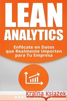 Lean Analytics: Enfócate en Datos que Realmente Importen para Tu Empresa Altman, Harry 9781720046110 Independently Published