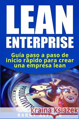 Lean Enterprise: Guía paso a paso de inicio rápido para crear una empresa lean Altman, Harry 9781720046387 Independently Published