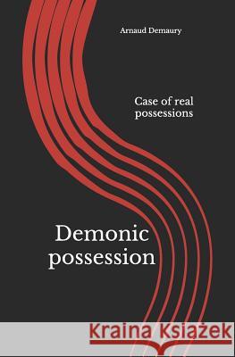 Demonic Possession: Case of Real Possessions Arnaud Demaury 9781720053507