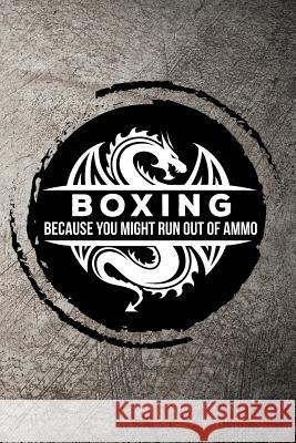 Boxing Because You Might Run Out of Ammo Max Sneed 9781720053767