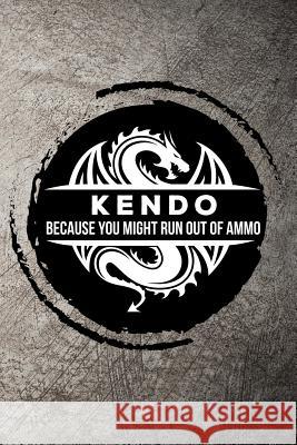 Kendo Because You Might Run Out of Ammo Max Sneed 9781720054023