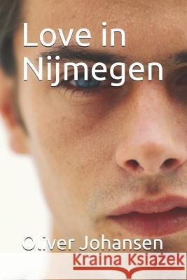 Love in Nijmegen Oliver Johansen 9781720054047 Independently Published